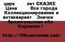 1.2) цирк : 100 лет СКАЗКЕ › Цена ­ 49 - Все города Коллекционирование и антиквариат » Значки   . Архангельская обл.,Коряжма г.